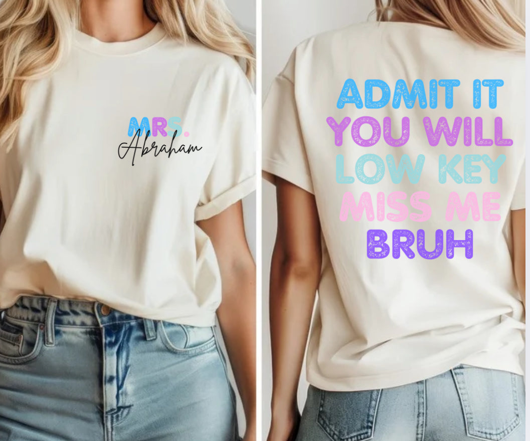 CUSTOM Admit It You Will Low Key Miss Me Bruh PERSONALIZED 2-in-1 - DTF transfer - NO MOCK UP provided