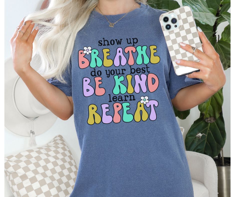 Show Up - Breathe - Be Kind - Repeat - DTF