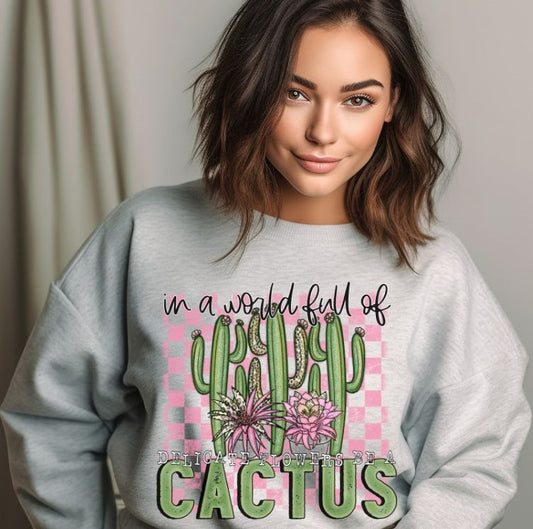In a world full of delicate flowers be a Cactus - DTF