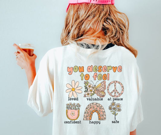 You Deserve to Feel (2-in-1, front/back design) - DTF