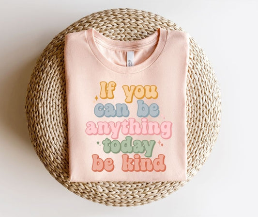 If you can be anything today Be Kind (HH)