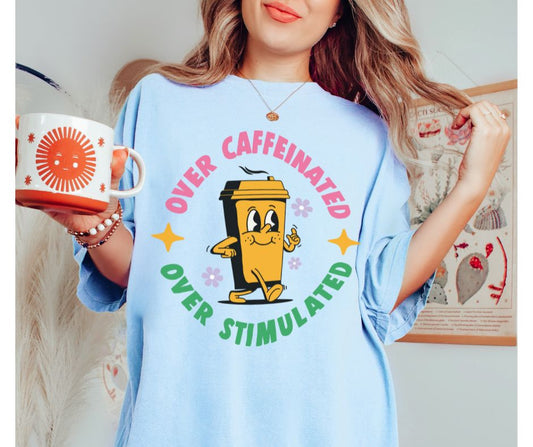 Over Caffeinated Over Stimulated  - DTF