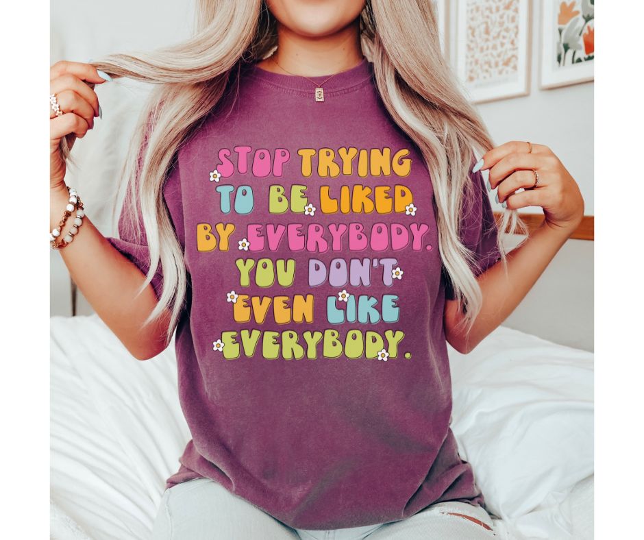 Stop Trying to be Liked Everybody - DTF